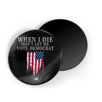When I Die DonT Let Me Vote Democrat Magnet