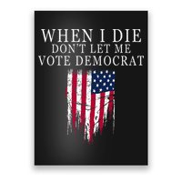 When I Die DonT Let Me Vote Democrat Poster