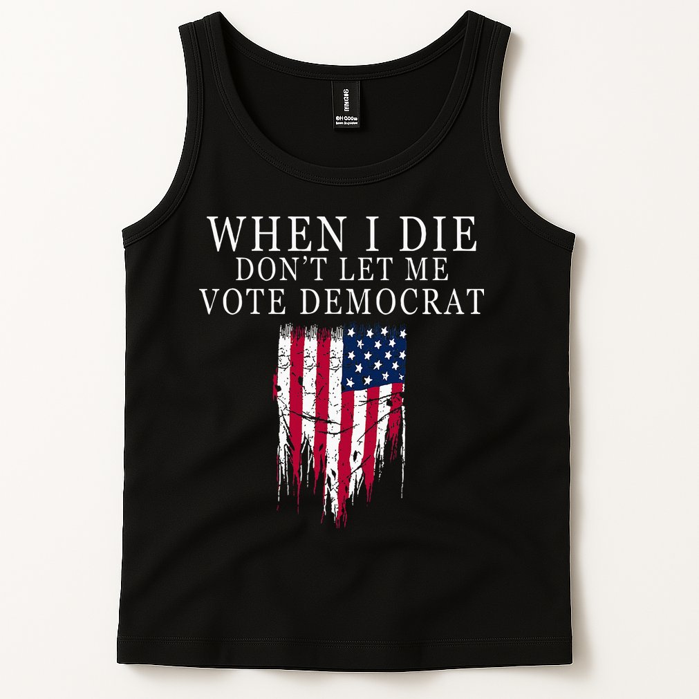 When I Die DonT Let Me Vote Democrat Tank Top