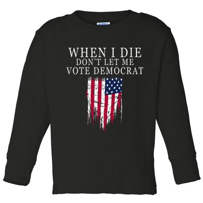 When I Die DonT Let Me Vote Democrat Toddler Long Sleeve Shirt