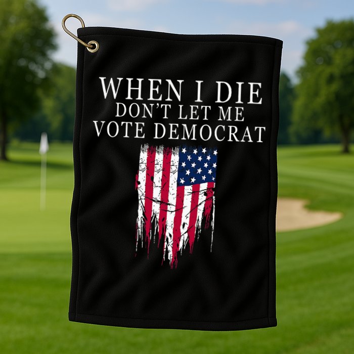 When I Die DonT Let Me Vote Democrat Golf Towel