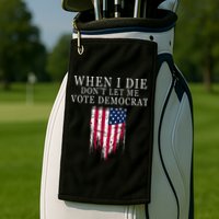 When I Die DonT Let Me Vote Democrat Golf Towel