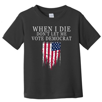 When I Die DonT Let Me Vote Democrat Toddler T-Shirt
