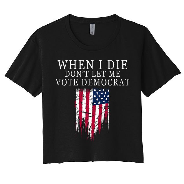 When I Die DonT Let Me Vote Democrat Crop Top