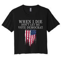 When I Die DonT Let Me Vote Democrat Women's Crop Top Tee