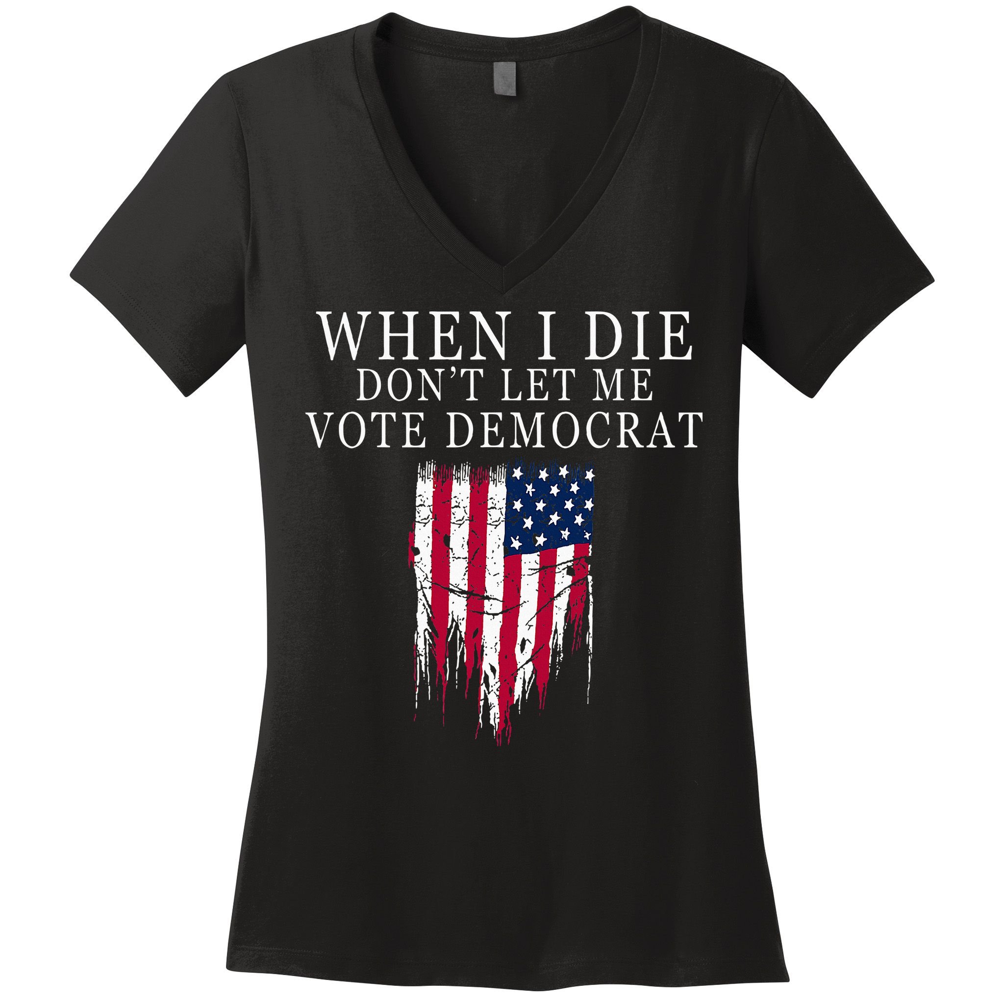 When I Die DonT Let Me Vote Democrat Women's V-Neck T-Shirt