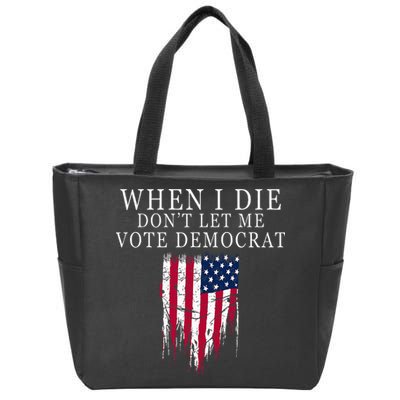 When I Die DonT Let Me Vote Democrat Zip Tote Bag