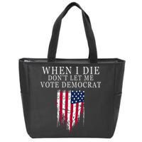 When I Die DonT Let Me Vote Democrat Zip Tote Bag