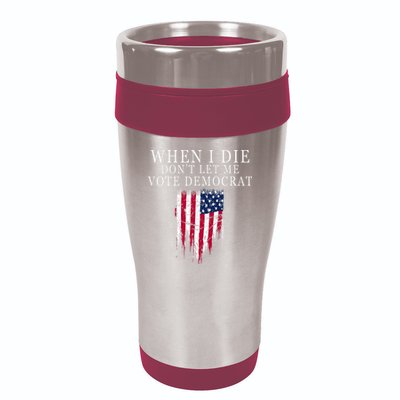When I Die DonT Let Me Vote Democrat 16oz Travel Tumbler