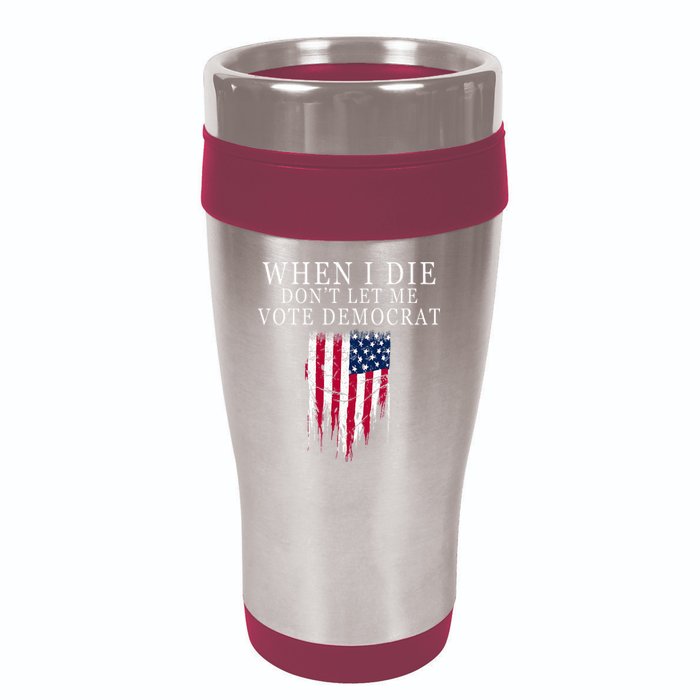 When I Die DonT Let Me Vote Democrat 16oz Travel Tumbler