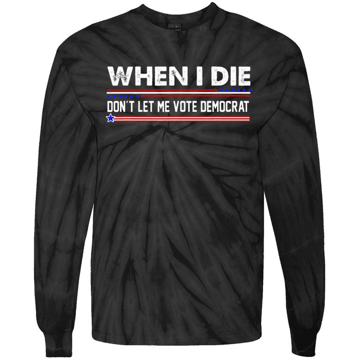 When I Die Dont Let Me Vote Democrat Anti Biden Tie-Dye Long Sleeve Shirt