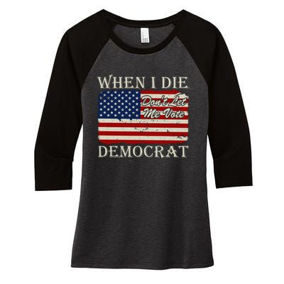 When I Die Dont Let Me Vote Democrat Graphic Plus Size Shirt For Men Women Famil Women's Tri-Blend 3/4-Sleeve Raglan Shirt