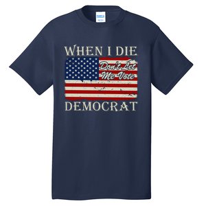 When I Die Dont Let Me Vote Democrat Graphic Plus Size Shirt For Men Women Famil Tall T-Shirt