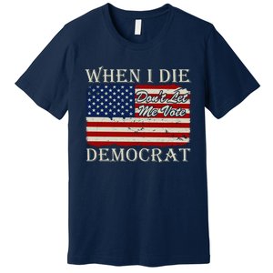 When I Die Dont Let Me Vote Democrat Graphic Plus Size Shirt For Men Women Famil Premium T-Shirt