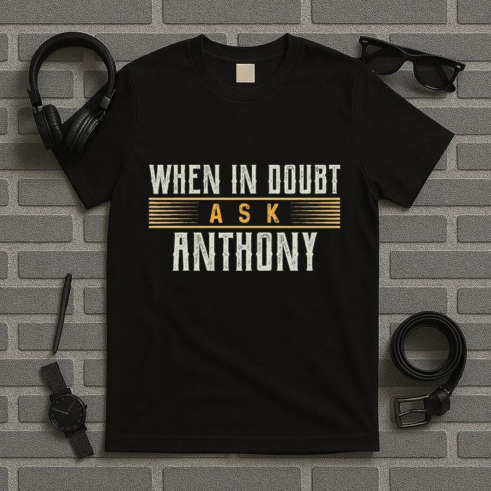 When In Doubt Ask Anthony Name Anthonys T-Shirt