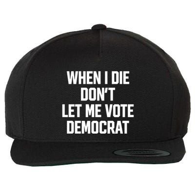 When I Die DonT Let Me Vote Democrat Wool Snapback Cap
