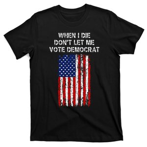 When I Die DonT Let Me Vote Democrat American Flag Patriot T-Shirt