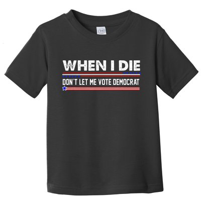 When I Die Dont Let Me Vote Democrat Anti Biden Toddler T-Shirt
