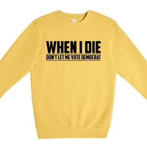 When I Die Dont Let Me Vote Democrat Premium Crewneck Sweatshirt