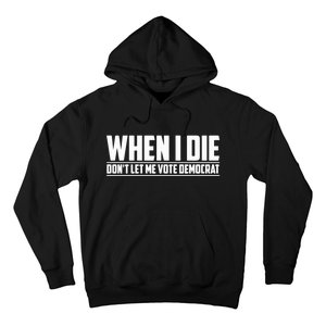 When I Die Dont Let Me Vote Democrat Hoodie