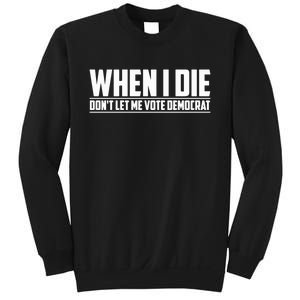 When I Die Dont Let Me Vote Democrat Sweatshirt