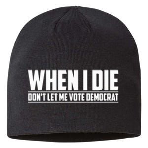 When I Die Dont Let Me Vote Democrat Sustainable Beanie