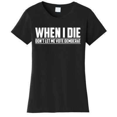 When I Die Dont Let Me Vote Democrat Women's T-Shirt