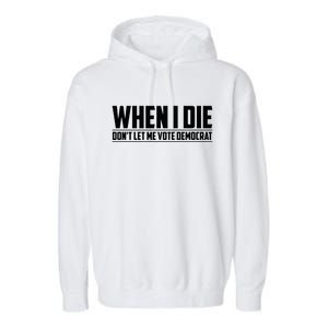 When I Die Dont Let Me Vote Democrat Garment-Dyed Fleece Hoodie