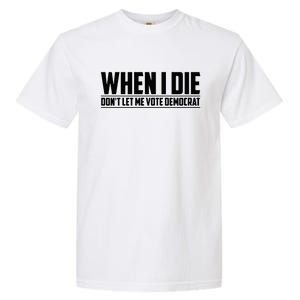 When I Die Dont Let Me Vote Democrat Garment-Dyed Heavyweight T-Shirt