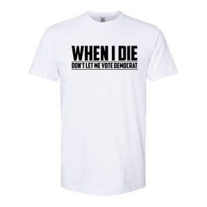 When I Die Dont Let Me Vote Democrat Softstyle CVC T-Shirt