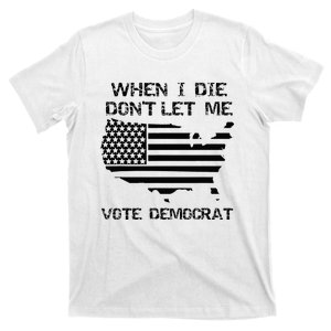 When I Die DonT Let Me Vote Democrat T-Shirt