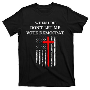 When I Die DonT Let Me Vote Democrat T-Shirt