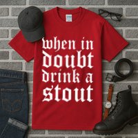 When In Doubt Drink A Stout Oktoberfest Funny Tall T-Shirt