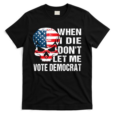 When I Die Don't Let Me Vote Democrat T-Shirt