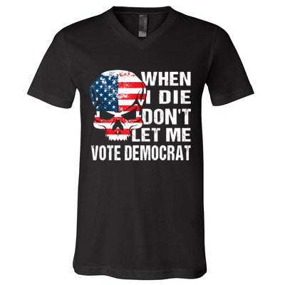 When I Die Don't Let Me Vote Democrat V-Neck T-Shirt