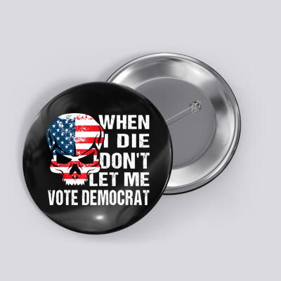 When I Die Don't Let Me Vote Democrat Button