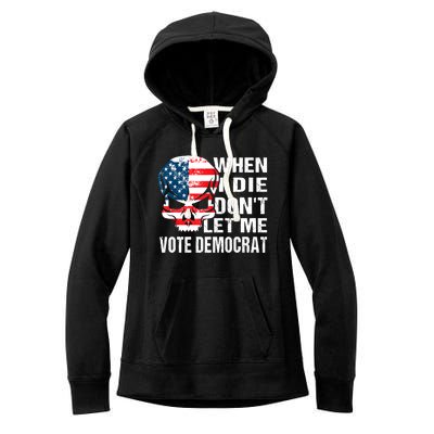 When I Die Don't Let Me Vote Democrat Women's Fleece Hoodie