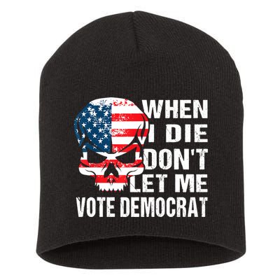 When I Die Don't Let Me Vote Democrat Short Acrylic Beanie