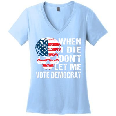 When I Die Don't Let Me Vote Democrat Women's V-Neck T-Shirt