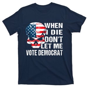 When I Die Don't Let Me Vote Democrat T-Shirt