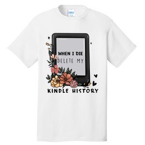 When I Die Delete My Kindle History Floral Kindle Tumbler Kindle Reade Tall T-Shirt