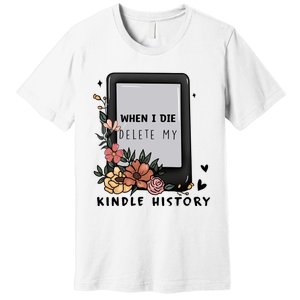 When I Die Delete My Kindle History Floral Kindle Tumbler Kindle Reade Premium T-Shirt