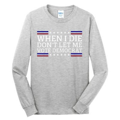 When I Die DonT Let Me Vote Democrat Tall Long Sleeve T-Shirt