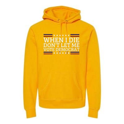 When I Die DonT Let Me Vote Democrat Premium Hoodie