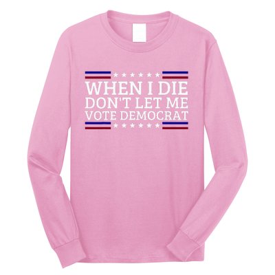 When I Die DonT Let Me Vote Democrat Long Sleeve Shirt