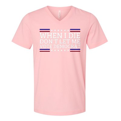 When I Die DonT Let Me Vote Democrat V-Neck T-Shirt