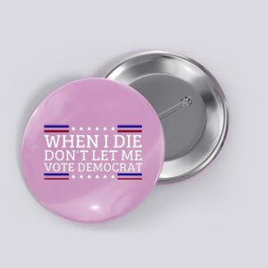 When I Die DonT Let Me Vote Democrat Button