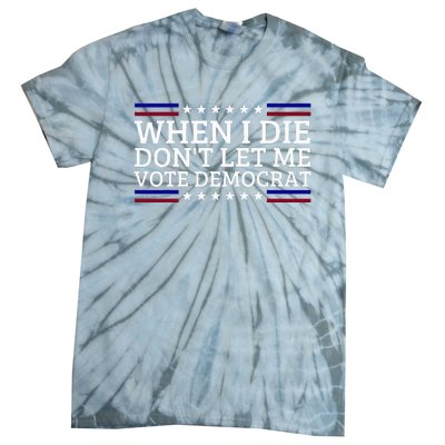 When I Die DonT Let Me Vote Democrat Tie-Dye T-Shirt