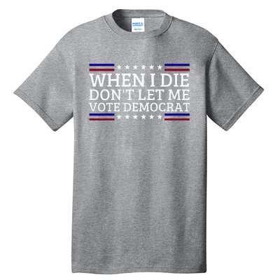 When I Die DonT Let Me Vote Democrat Tall T-Shirt