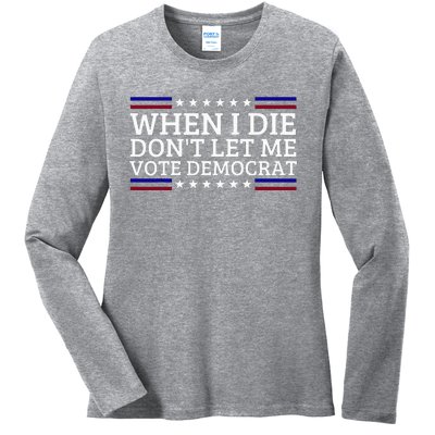 When I Die DonT Let Me Vote Democrat Ladies Long Sleeve Shirt